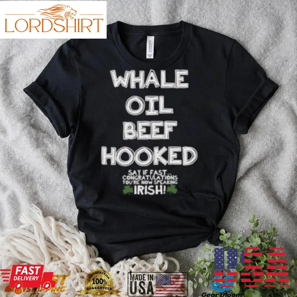 St PatrickS Day Whale Oil Beef Hooked Say If Fast Congratulations YouRe Now Speaking Irish Shirt