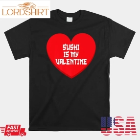 Sushi Is My Valentine Japanese Food Valentines Day Shirt