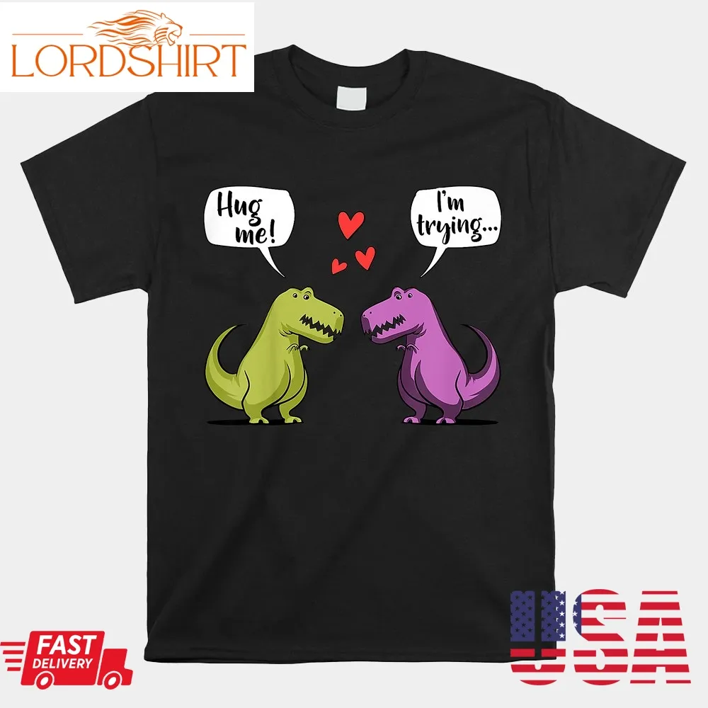 T Rex Dinosaur Couple Hug Me Valentines Da Shirt