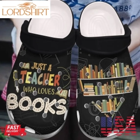 Teacher Personalized Clog Custom Crocs Comfortablefashion Style Comfortable For Women Men Kid Print 3D Just A Teacher Who Loves Books