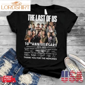 The Last Of Us 10Th Anniversary 2013 2023 Thank You For The Memories Signatures Shirt