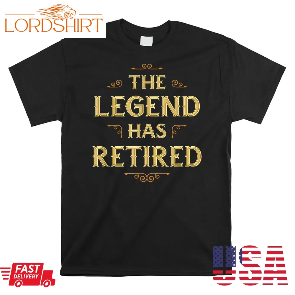 The Legend Has Retired Retirement Shirt