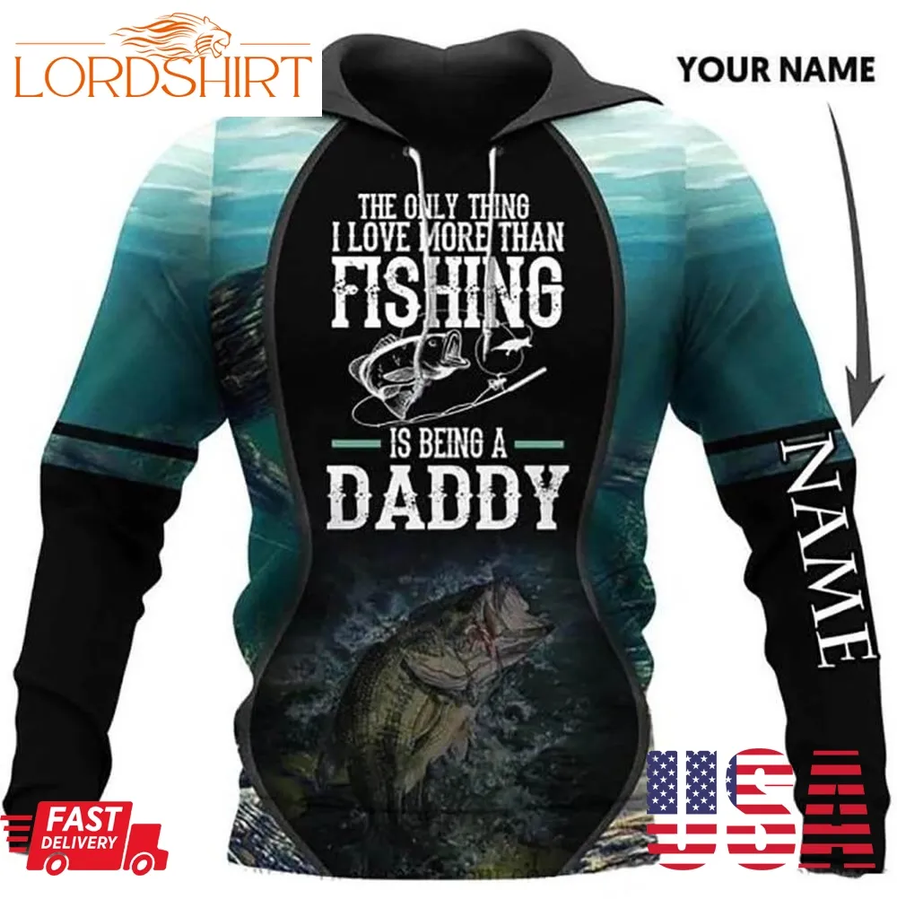 The Only Thing I Love More Than Fishing Is Being A Daddy Personalized 3D Hoodie