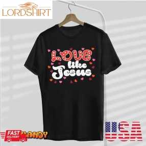 Valentines Day Love Like Jesus Christian Women Girls Kids T Shirt