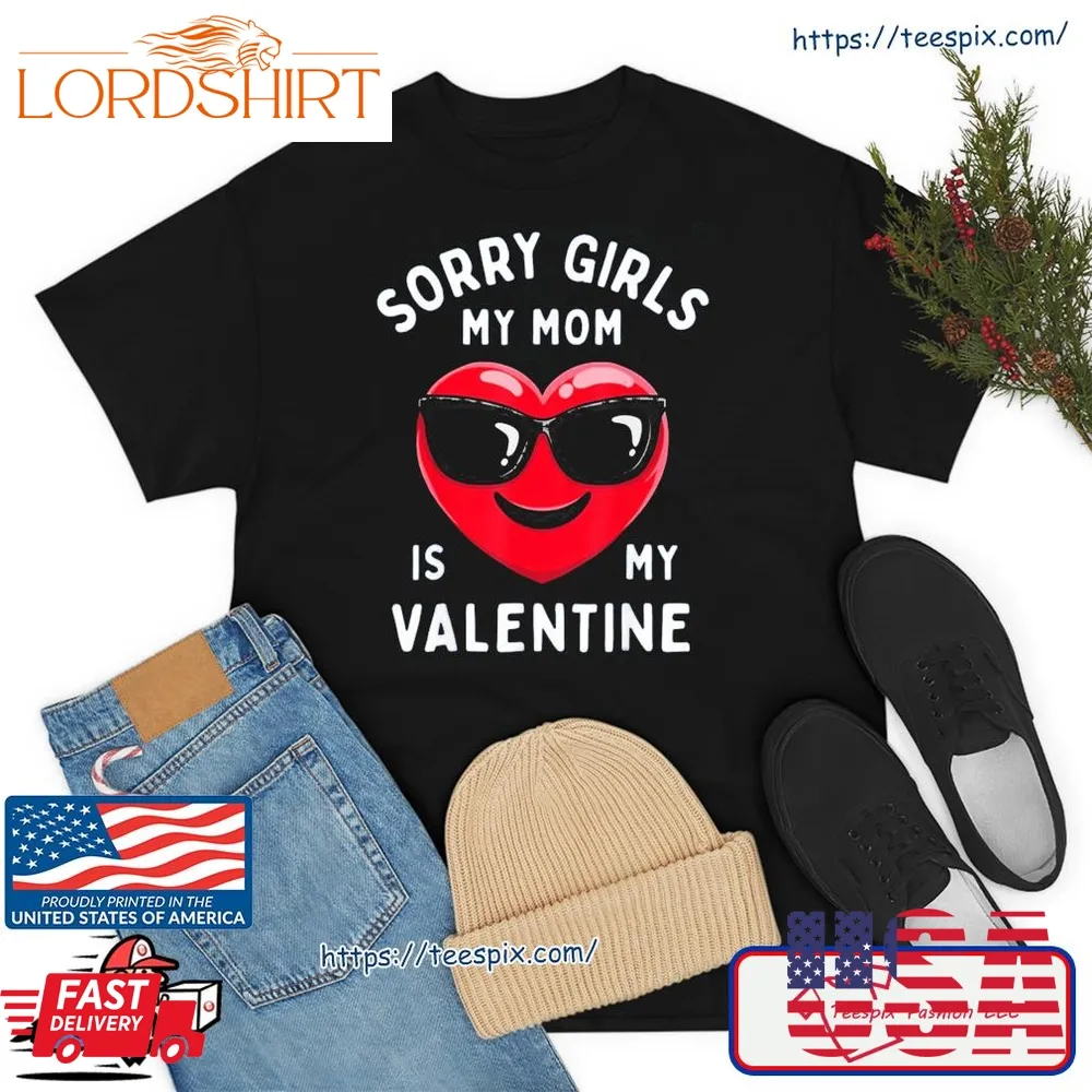 Valentines Day Sorry My Mom Is My Valentine Shirt