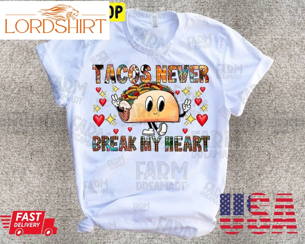 Valentines Day Tacos Never Break My Heart Trending Unisex Shirt