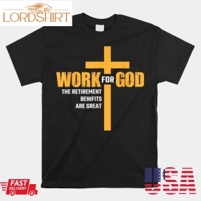 Work For God The Retirement Benefits Are Great Shirt