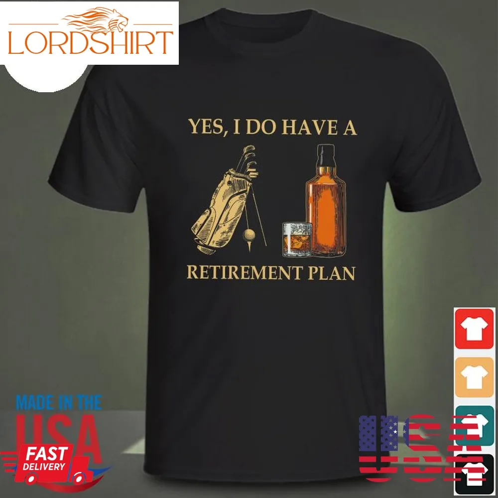 Yes I Do Have A Retirement Plan Gold And Wine Shirt