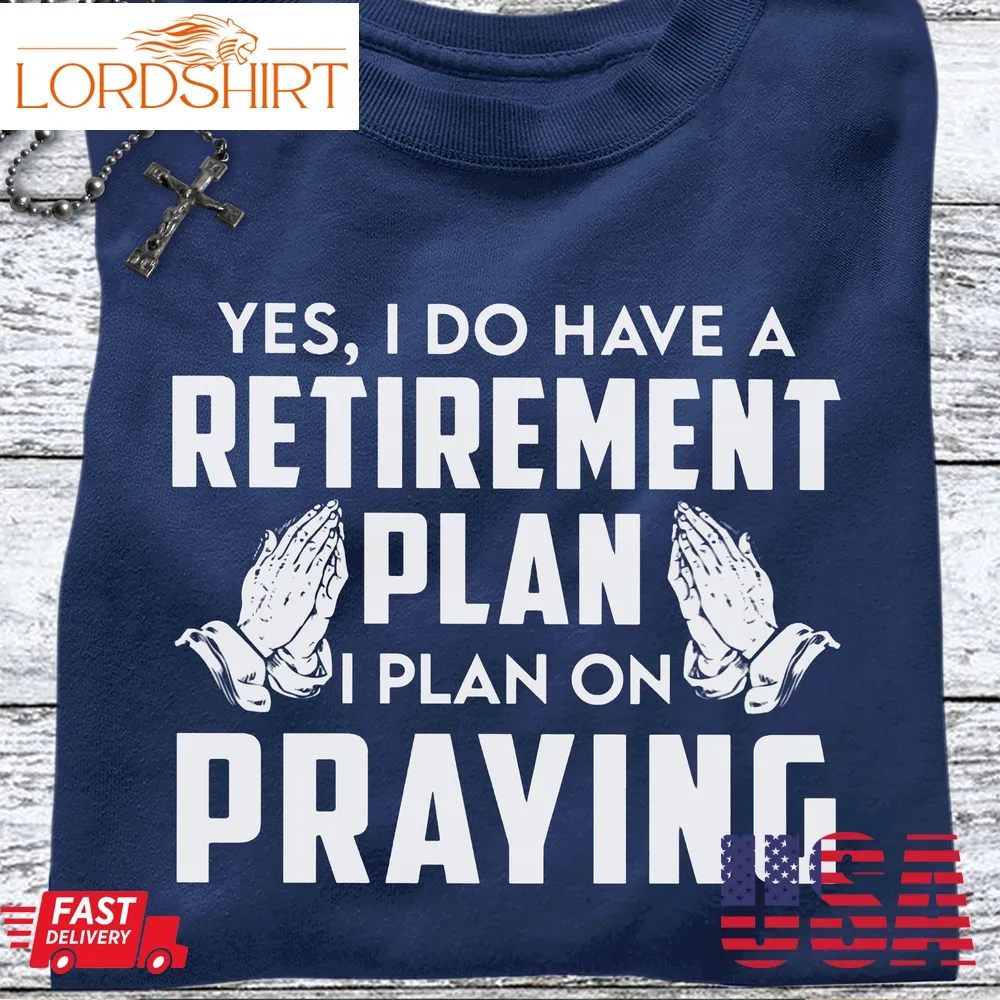 Yes I Do Have A Retirement Plan I Plan On Praying Jesus Hands