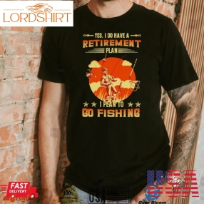 Yes I Do Have A Retirement Plan I Plan To Go Fishing Retro Art Shirt