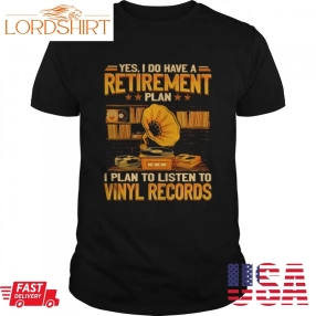 Yes I Do Have A Retirement Plan I Plan To Listen To Vinyl Records Shirt