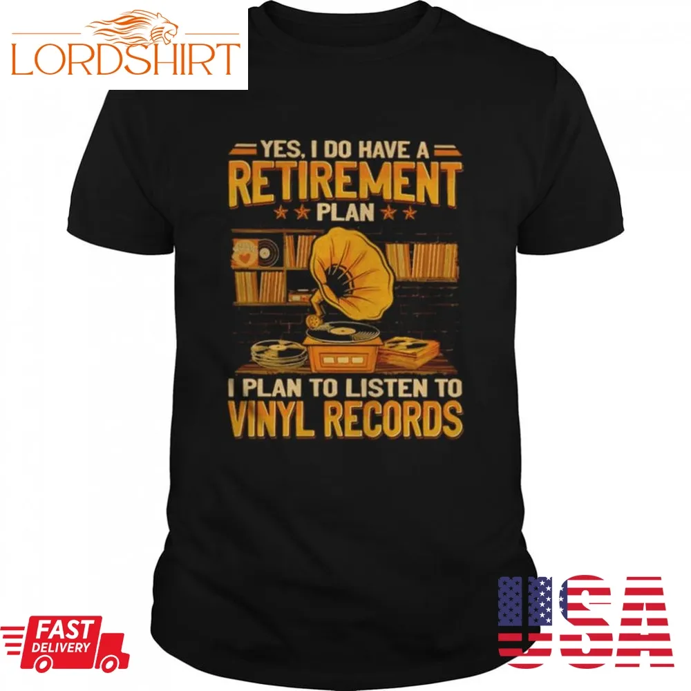 Yes I Do Have A Retirement Plan I Plan To Listen To Vinyl Records Shirt