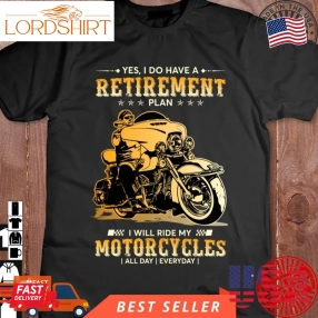 Yes I Do Have A Retirement Plan I Will Ride My Motorcycles All Day Everyday Biker