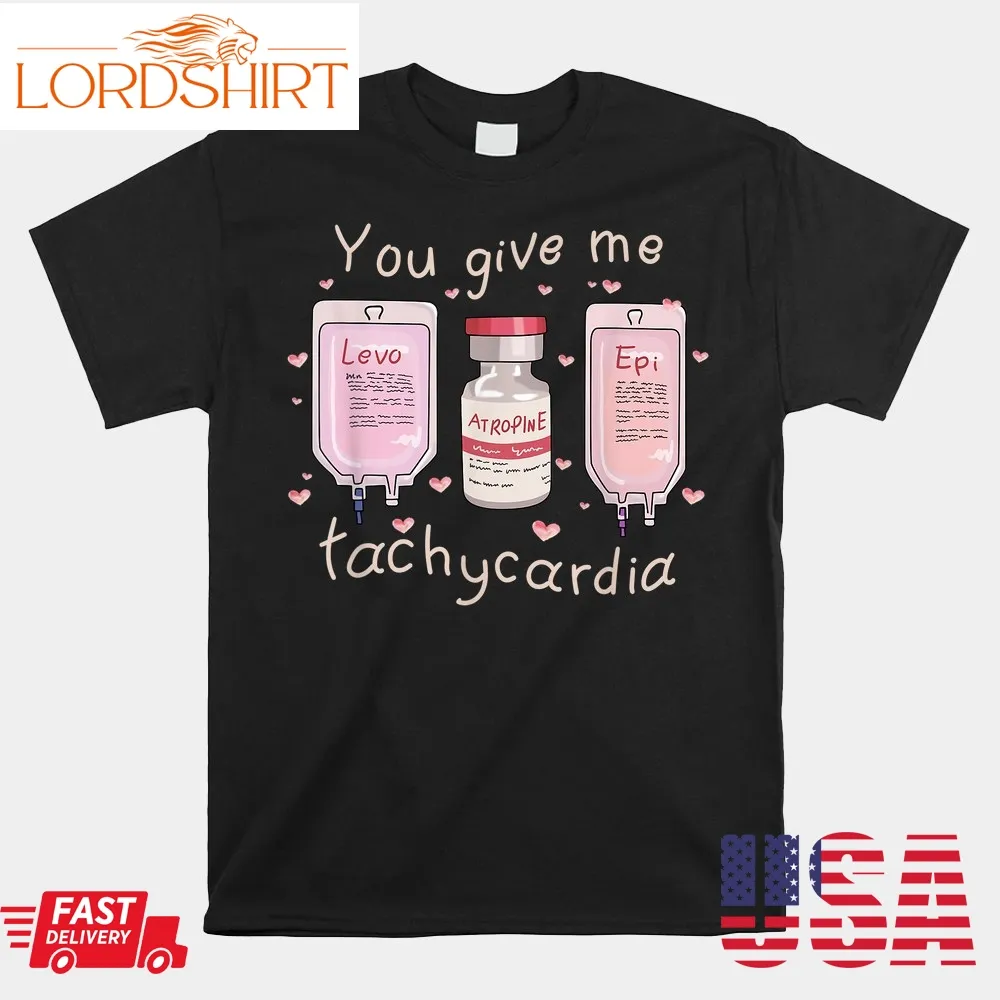 You Give Me Tachycardia Funny Nurse Valentines Day Shirt