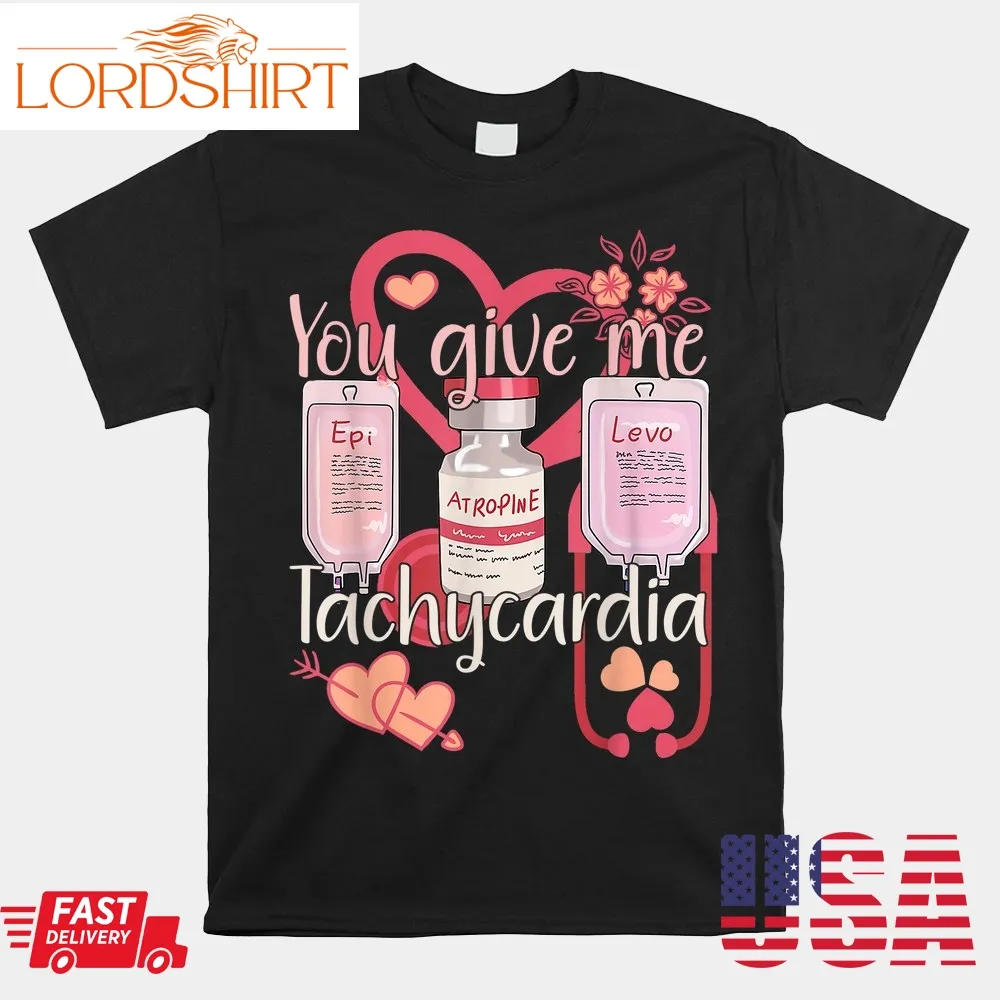 You Give Me Tachycardia Shirt Nurse Valentines Day Shirt