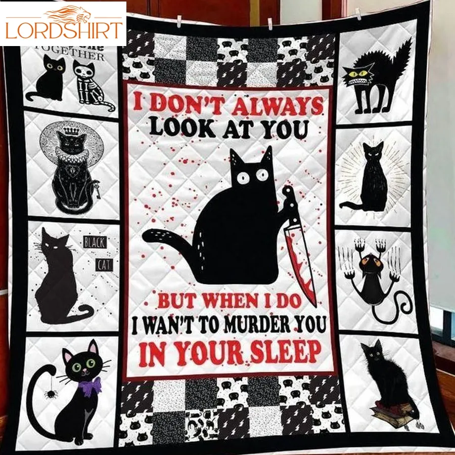 Black Cat I Don't Always Look At You But When I Do I Want To Murder You In Your Sleep Quilt Blanket Great Customized Blanket Gifts For Birthday Christmas Thanksgiving