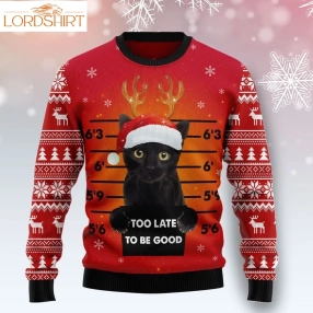 Black Cat Too Late To Be Good Ugly Sweater