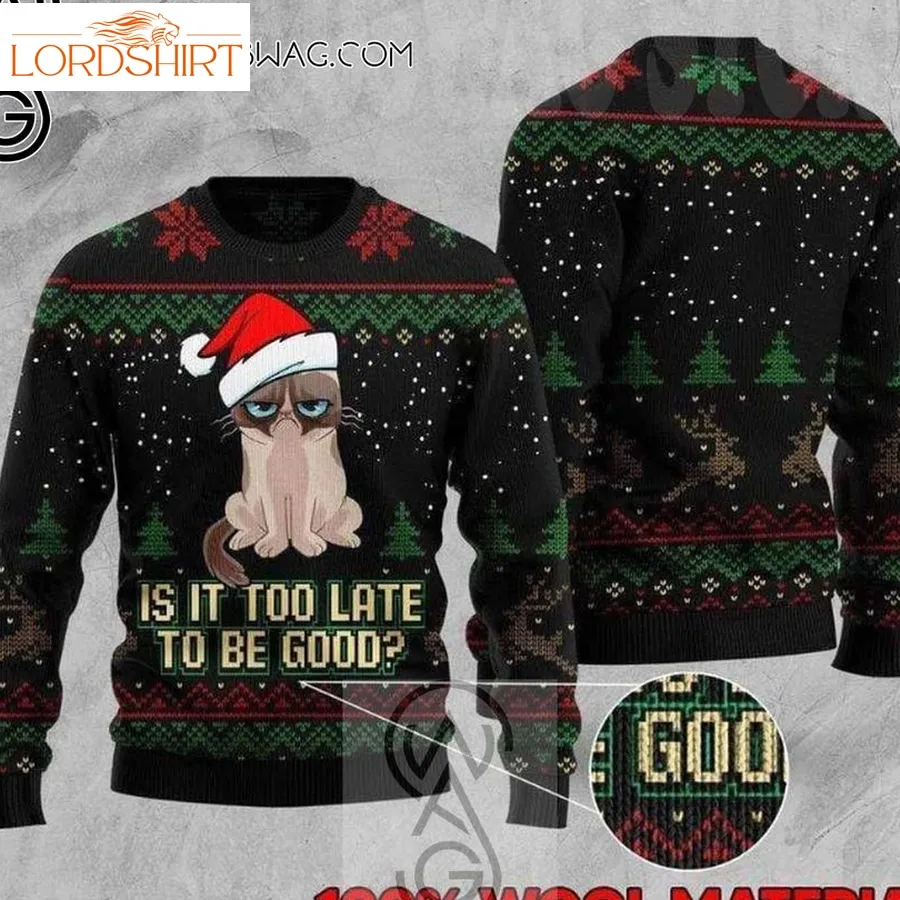 Cat Too Late To Be Good Full Printing Ugly Christmas Sweater