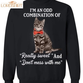 I'm An Odd Combination Of Really Sweet And Don't Mess With Me Cat Sweater