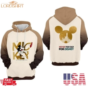 Never Too Old For Mickey Hoodie Sweater Shirt