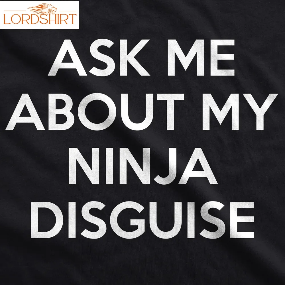 Ask Me About My Ninja Disguise Flip  Tshirt