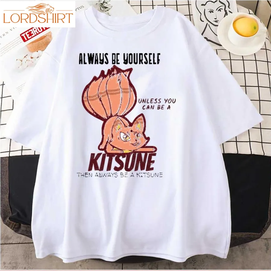 Always Be Yourself Unless You Can Be A Kitsune Naruto Shippuden Unisex T Shirt