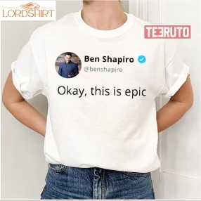 Ben Shapiro's Okay This Is Epic Unisex T Shirt
