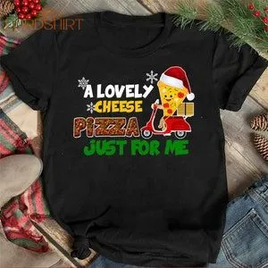 A Lovely Cheese Pizza Just For Me For Christmas T-shirt