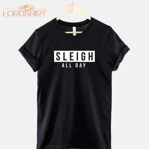 Sleigh All Day Christmas Tshirt Fierce Sassy T-shirt