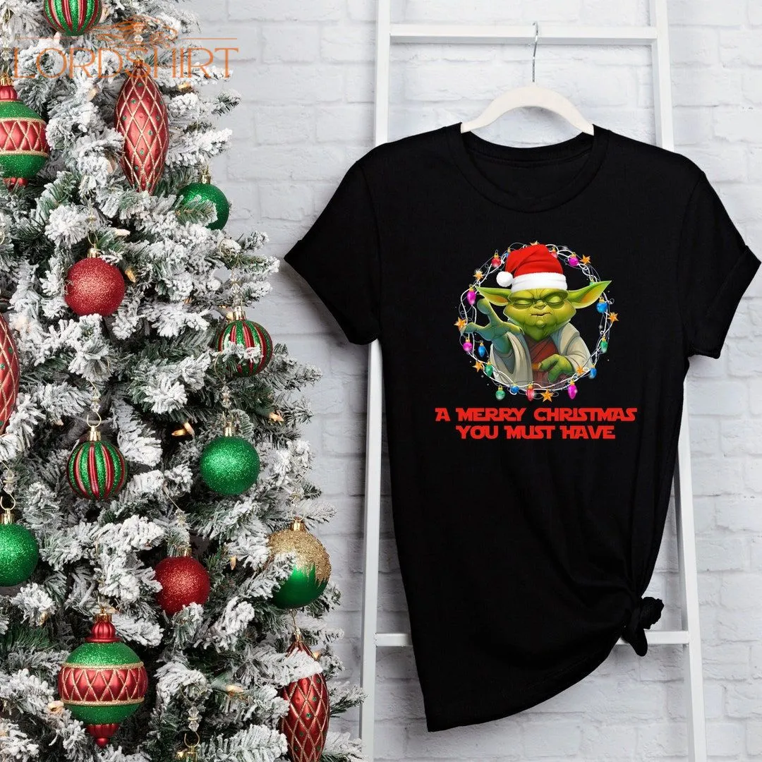 Yoda A Merry Christmas You Must Have Shirt Baby Yoda