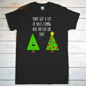 You've Got A Lot Of Balls Funny Christmas T-shirt Rude