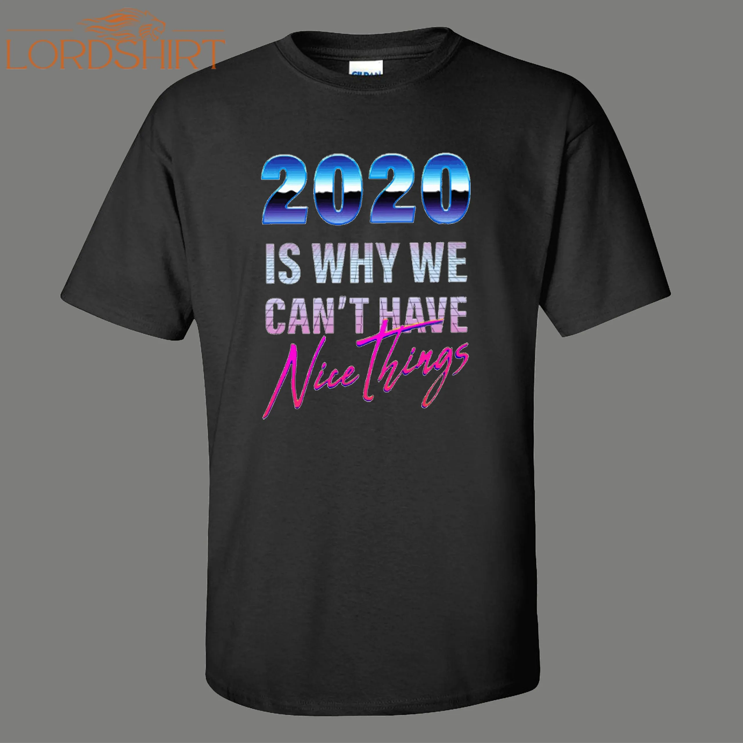 2020 Is Why We Cant Have Nice Things Ugh Humor Oldskool Quality Shirt