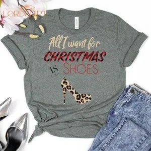 All I Want For Christmas Is Shoesfunny Christmas Shirt For