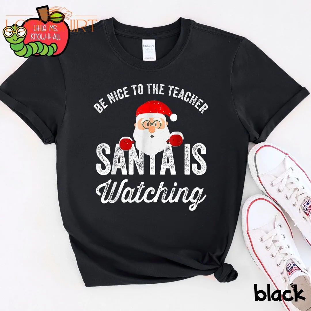 Be Nice To The Teacher Santa Is Watching Christmas Shirt