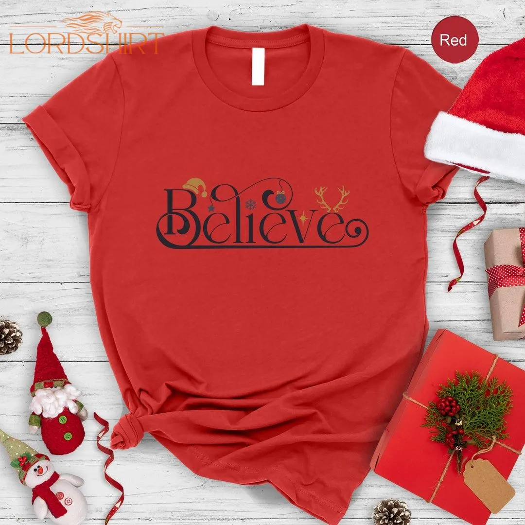 Believe Christmas Shirt Christmas Party T-shirt Unique Gift