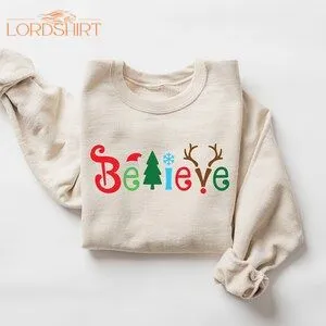 Believe Christmas Sweatshirt Christmas Believe Shirt