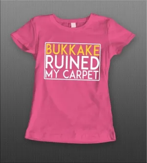 Bukkake Ruined My Carpet Adult Humor Ladies Shirt
