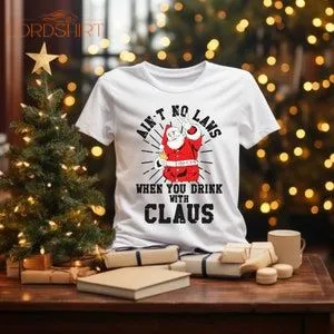 Christmas Shirt Ain't No Laws When You Drink With Claus