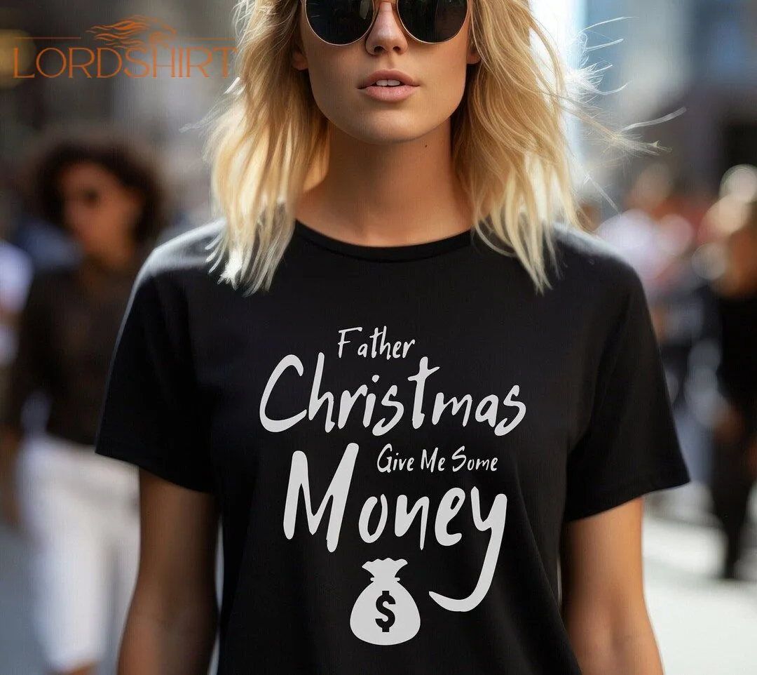 Christmas Tshirt Father Christmas Give Me Some Money Funny