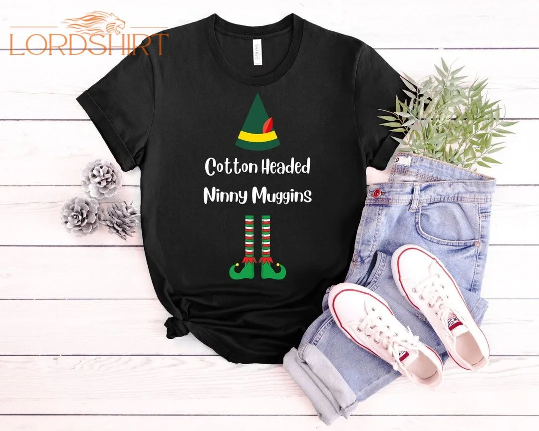 Cotton Headed Ninny Muggins Shirt Elf Shirt Christmas Shirt