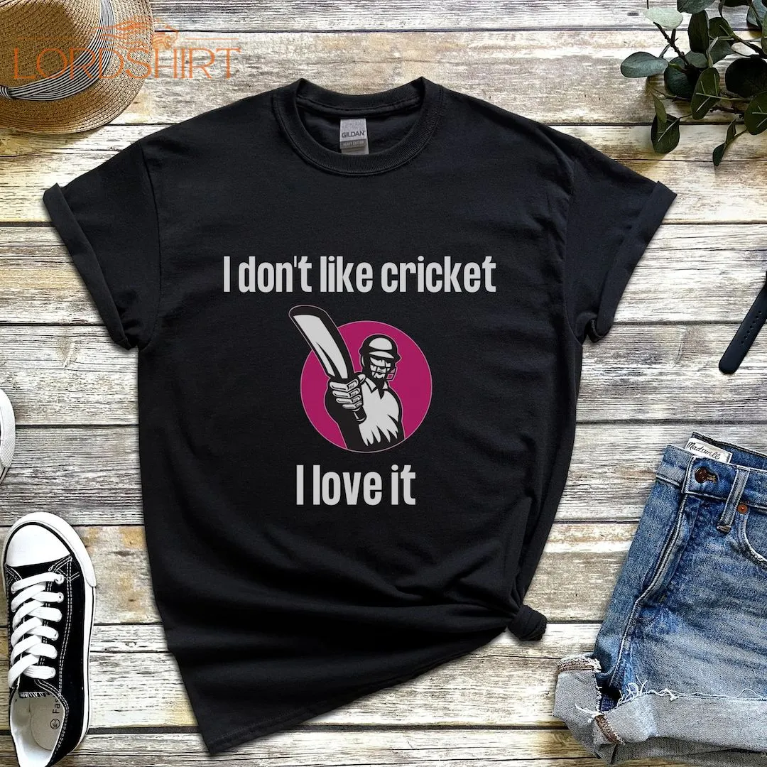 Cricket T-shirt I Don't Like Cricket T-shirt I Love