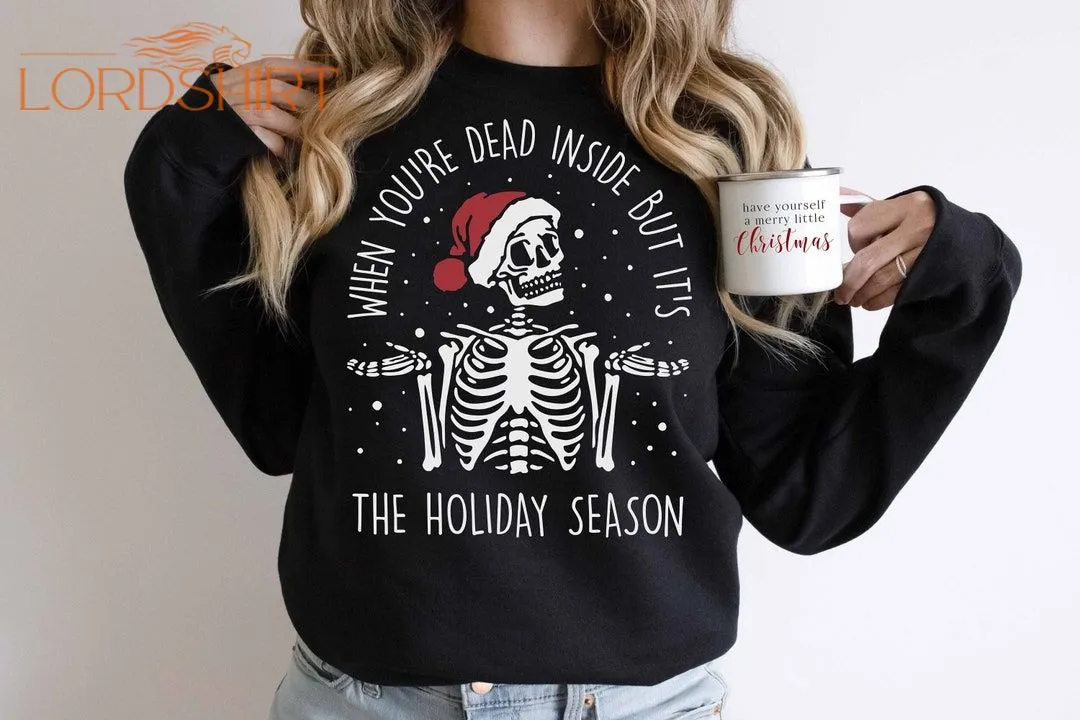 Dead Inside Christmas Tshirt Or Sweatshirt Christmas Skeleton