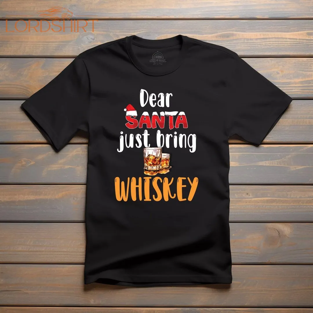 Dear Santa Just Bring Whiskey T Shirt Funny Christmas Tshirt