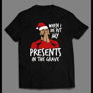 Drake Presents To The Grave Parody Christmas Shirt