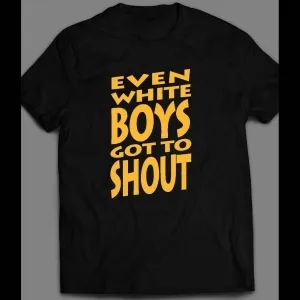 Even White Boys Got To Shout Music Lyric Parody Shirt