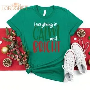 Everything Is Calm And Bright Shirt Christmas T-shirt Xmas