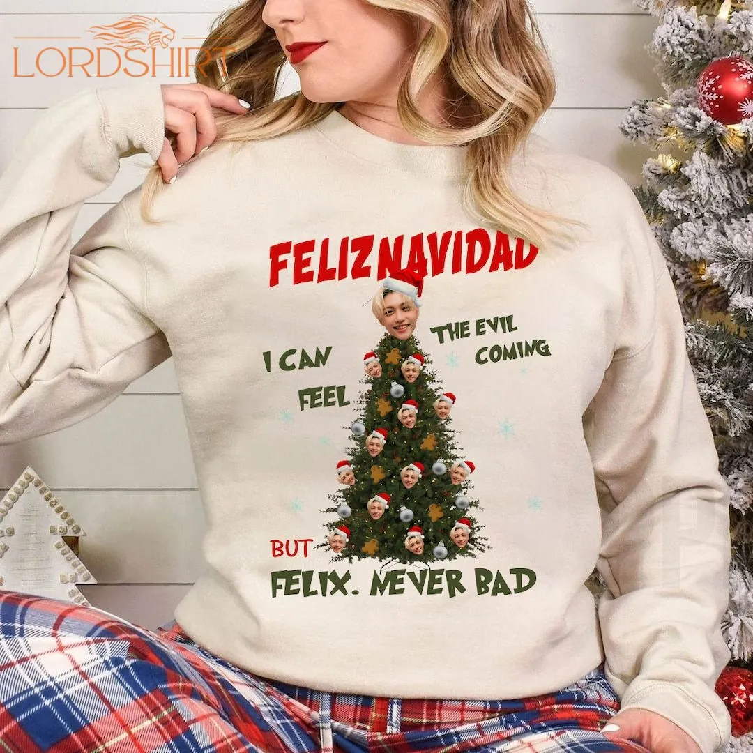 Felix Never Bad Shirt Feliz Navidad Sweatshirt I Can Feel