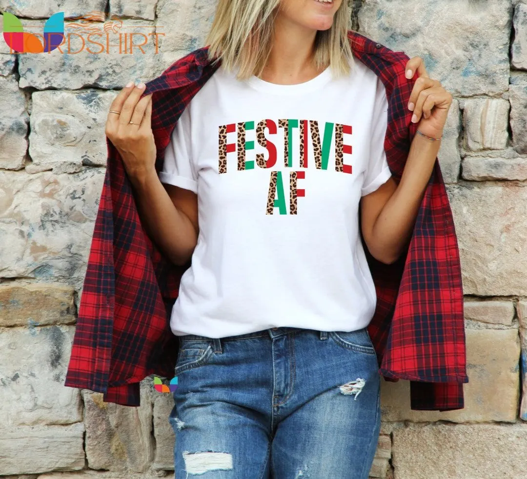 Festive Af Christmas T-shirt Holiday Shirt Gift For Her