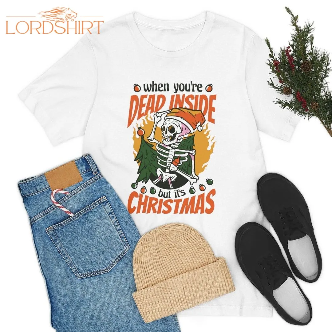 Funny Christmas T-shirt When You're Dead Inside But