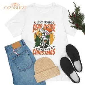 Funny Christmas T-shirt When You're Dead Inside But